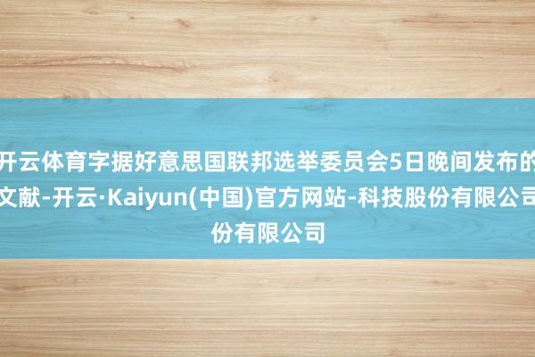 开云体育字据好意思国联邦选举委员会5日晚间发布的文献-开云·Kaiyun(中国)官方网站-科技股份有限公司