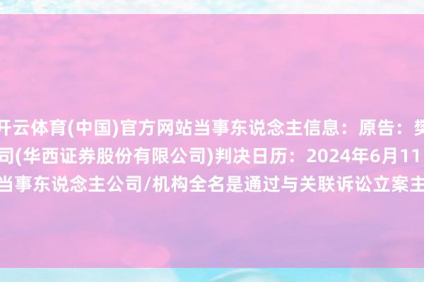 开云体育(中国)官方网站当事东说念主信息：原告：樊某某被告：某某有限公司(华西证券股份有限公司)判决日历：2024年6月11日　　数据着手：企查查(当事东说念主公司/机构全名是通过与关联诉讼立案主体关联取得的)      		  					  -开云·Kaiyun(中国)官方网站-科技股份有限公司