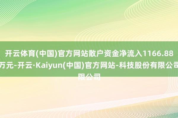 开云体育(中国)官方网站散户资金净流入1166.88万元-开云·Kaiyun(中国)官方网站-科技股份有限公司